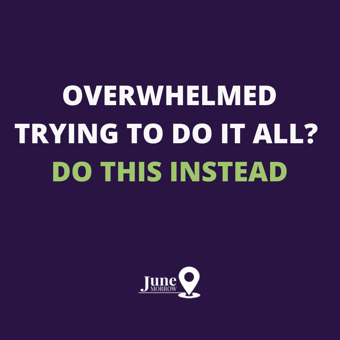 Overwhelmed trying to do it all? Do this instead.
